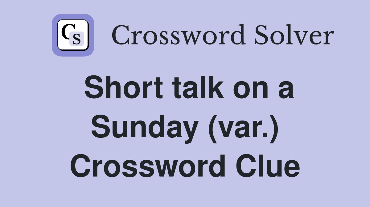 Short talk on a Sunday (var.) Crossword Clue Answers Crossword Solver